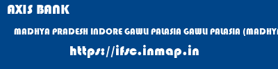 AXIS BANK  MADHYA PRADESH INDORE GAWLI PALASIA GAWLI PALASIA (MADHYA PRADESH)  ifsc code